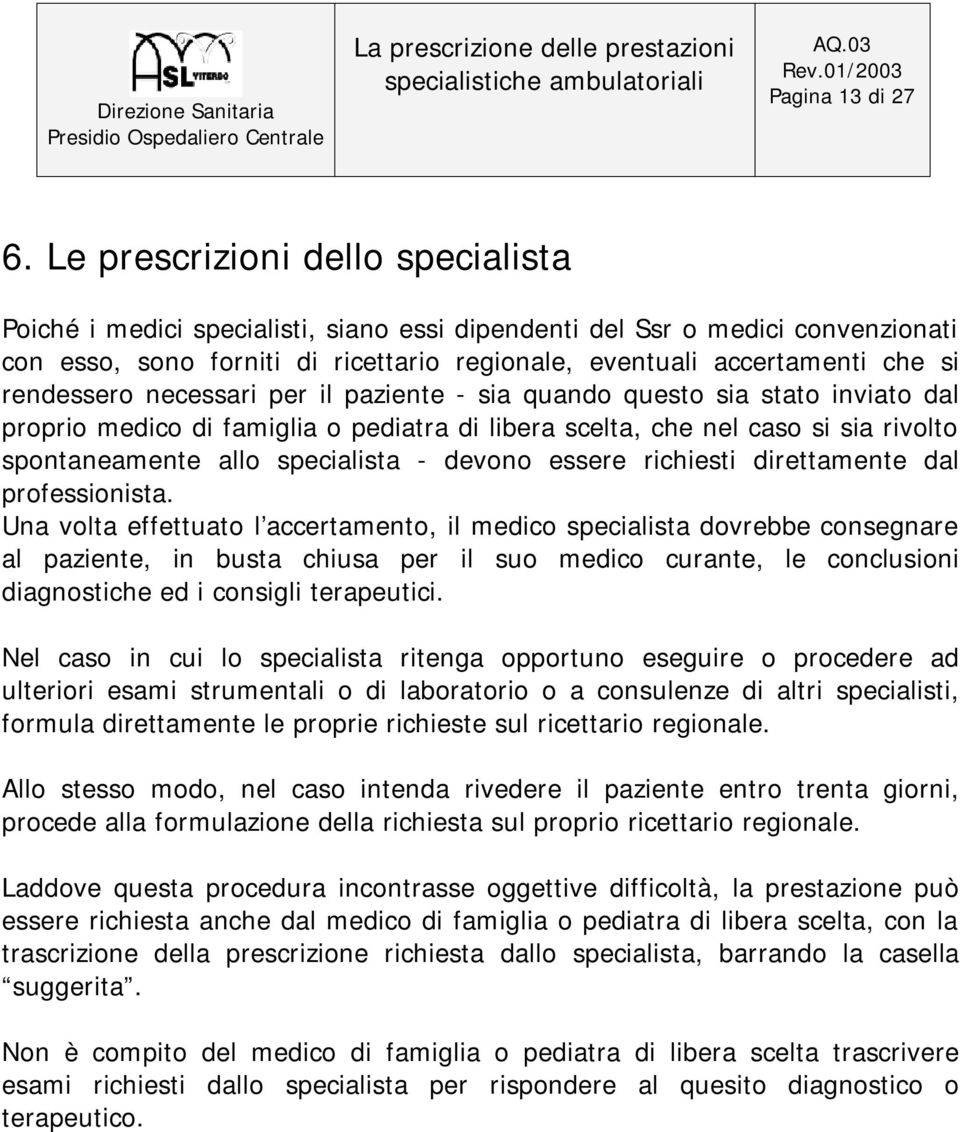 rendessero necessari per il paziente - sia quando questo sia stato inviato dal proprio medico di famiglia o pediatra di libera scelta, che nel caso si sia rivolto spontaneamente allo specialista -