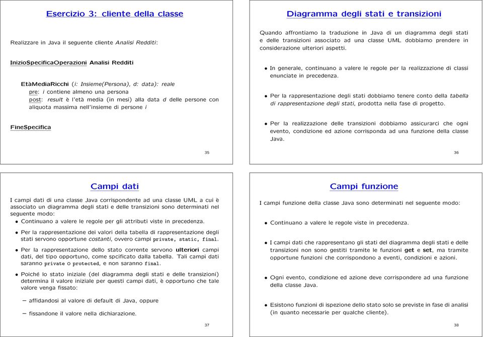 la traduzione in Java di un diagramma degli stati e delle transizioni associato ad una classe UML dobbiamo prendere in considerazione ulteriori aspetti.