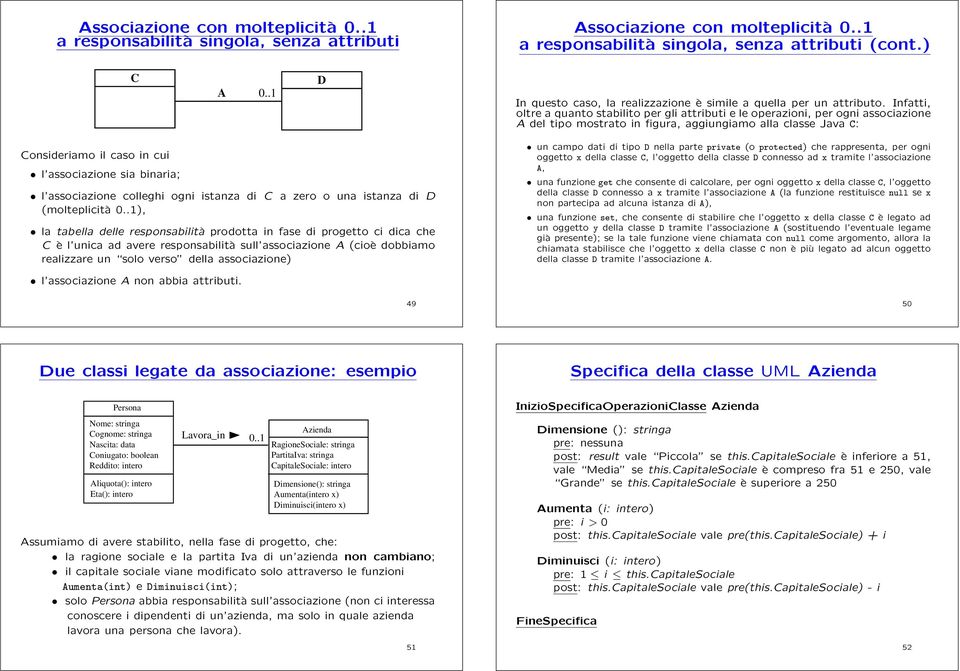 Infatti, oltre a quanto stabilito per gli attributi e le operazioni, per ogni associazione A del tipo mostrato in figura, aggiungiamo alla classe Java C: Consideriamo il caso in cui l associazione