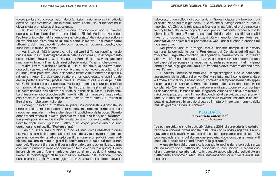 Ma il portavoce dell editore unico (che nel frattempo aveva divorziato dal mio primo editore) diceva che non c era altra soluzione e come incentivo per mantenermi all ombra del mausoleo di Teodorico