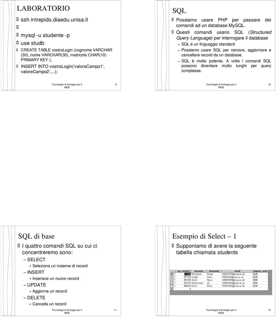 ..); SQL Possiamo usare PHP per passare dei comandi ad un database MySQL.