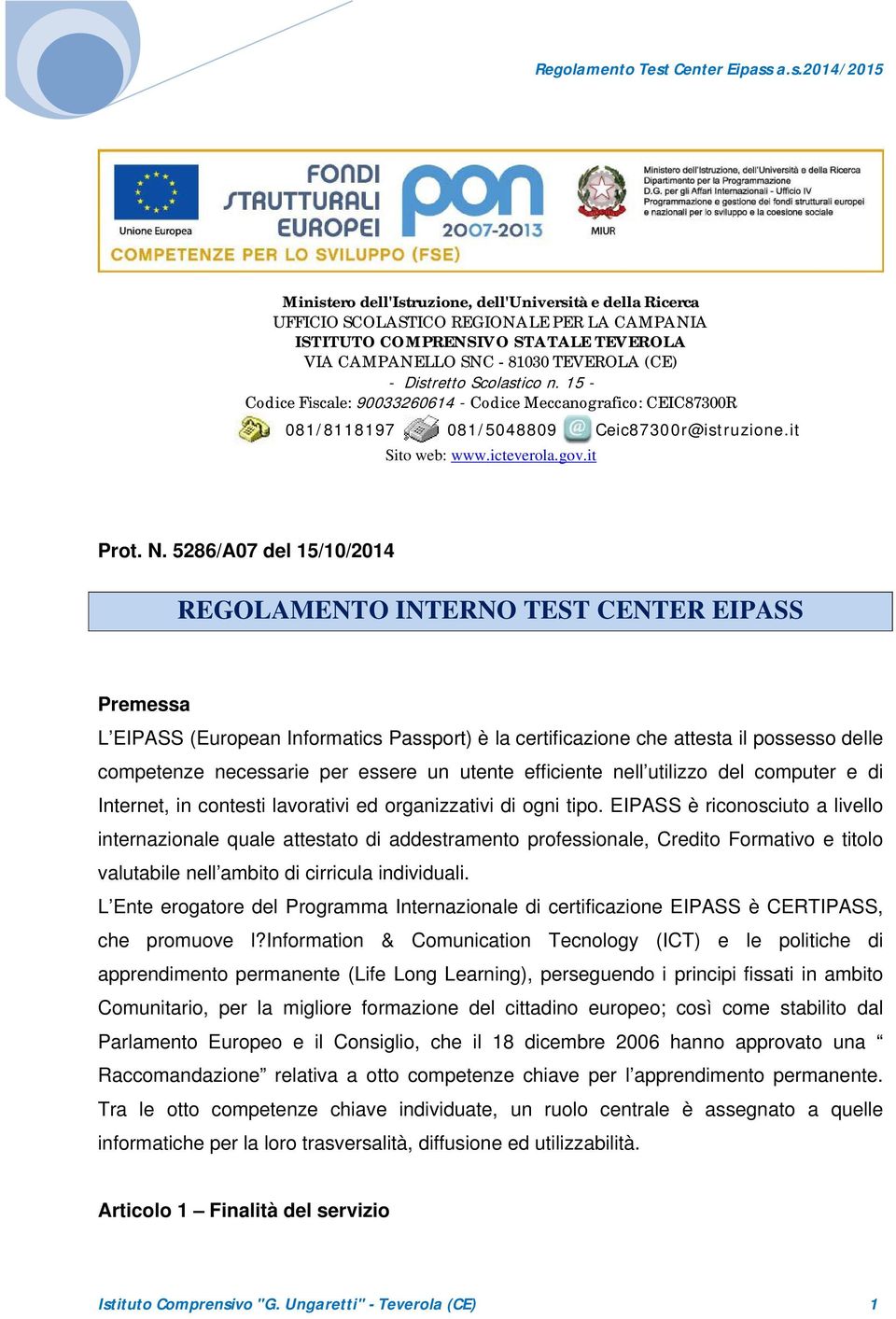 5286/A07 del 15/10/2014 REGOLAMENTO INTERNO TEST CENTER EIPASS Premessa L EIPASS (European Informatics Passport) è la certificazione che attesta il possesso delle competenze necessarie per essere un