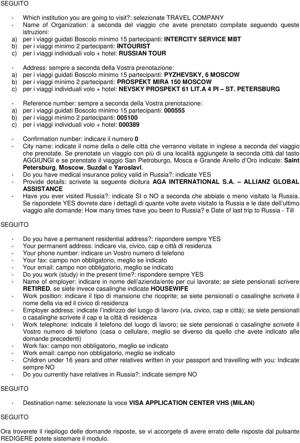 SERVICE MBT b) per i viaggi minimo 2 partecipanti: INTOURIST c) per i viaggi individuali volo + hotel: RUSSIAN TOUR - Address: sempre a seconda della Vostra prenotazione: a) per i viaggi guidati