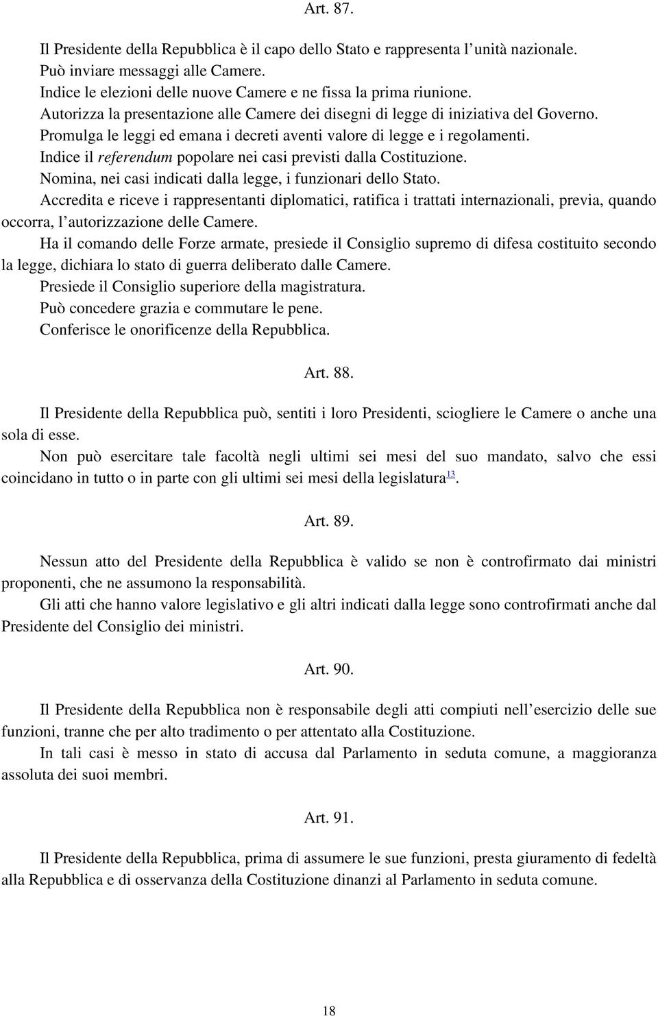 Indice il referendum popolare nei casi previsti dalla Costituzione. Nomina, nei casi indicati dalla legge, i funzionari dello Stato.