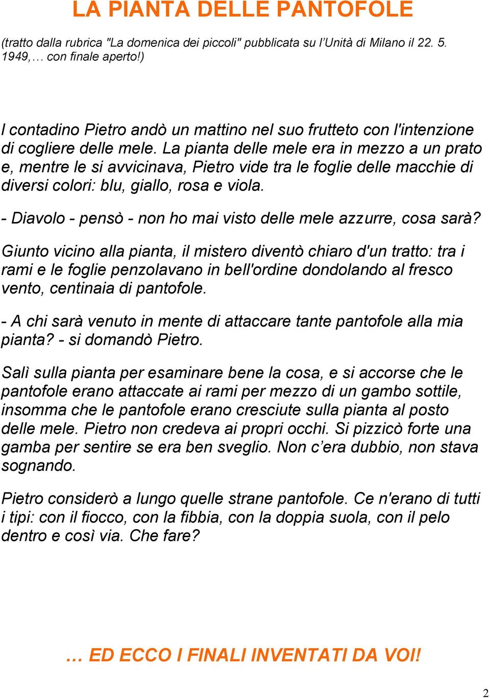 La pianta delle mele era in mezzo a un prato e, mentre le si avvicinava, Pietro vide tra le foglie delle macchie di diversi colori: blu, giallo, rosa e viola.