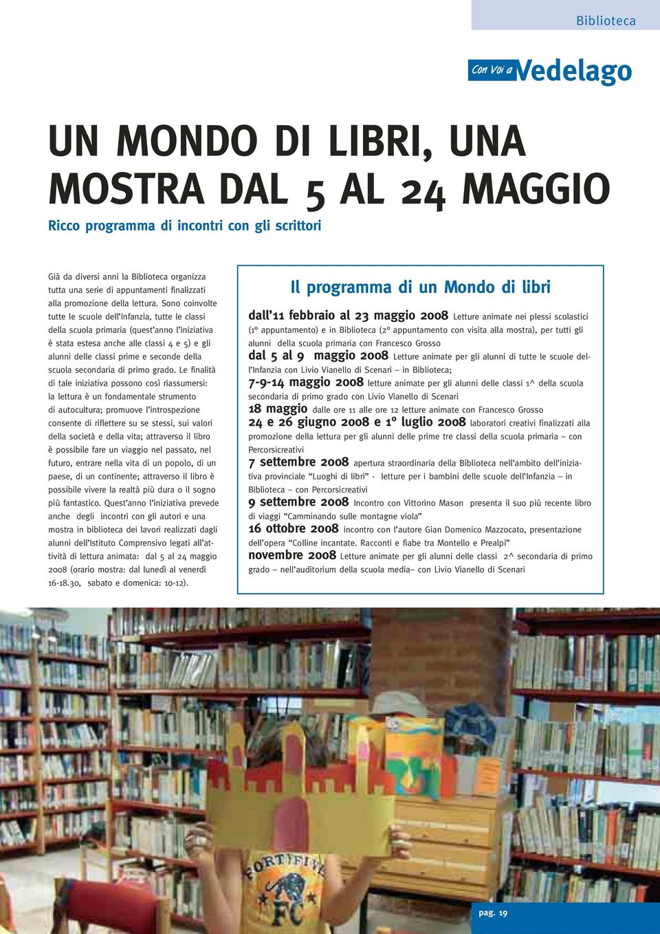 Sono coinvolte tutte le scuole dell Infanzia, tutte le classi della scuola primaria (quest anno l iniziativa è stata estesa anche alle classi 4 e 5) e gli alunni delle classi prime e seconde della