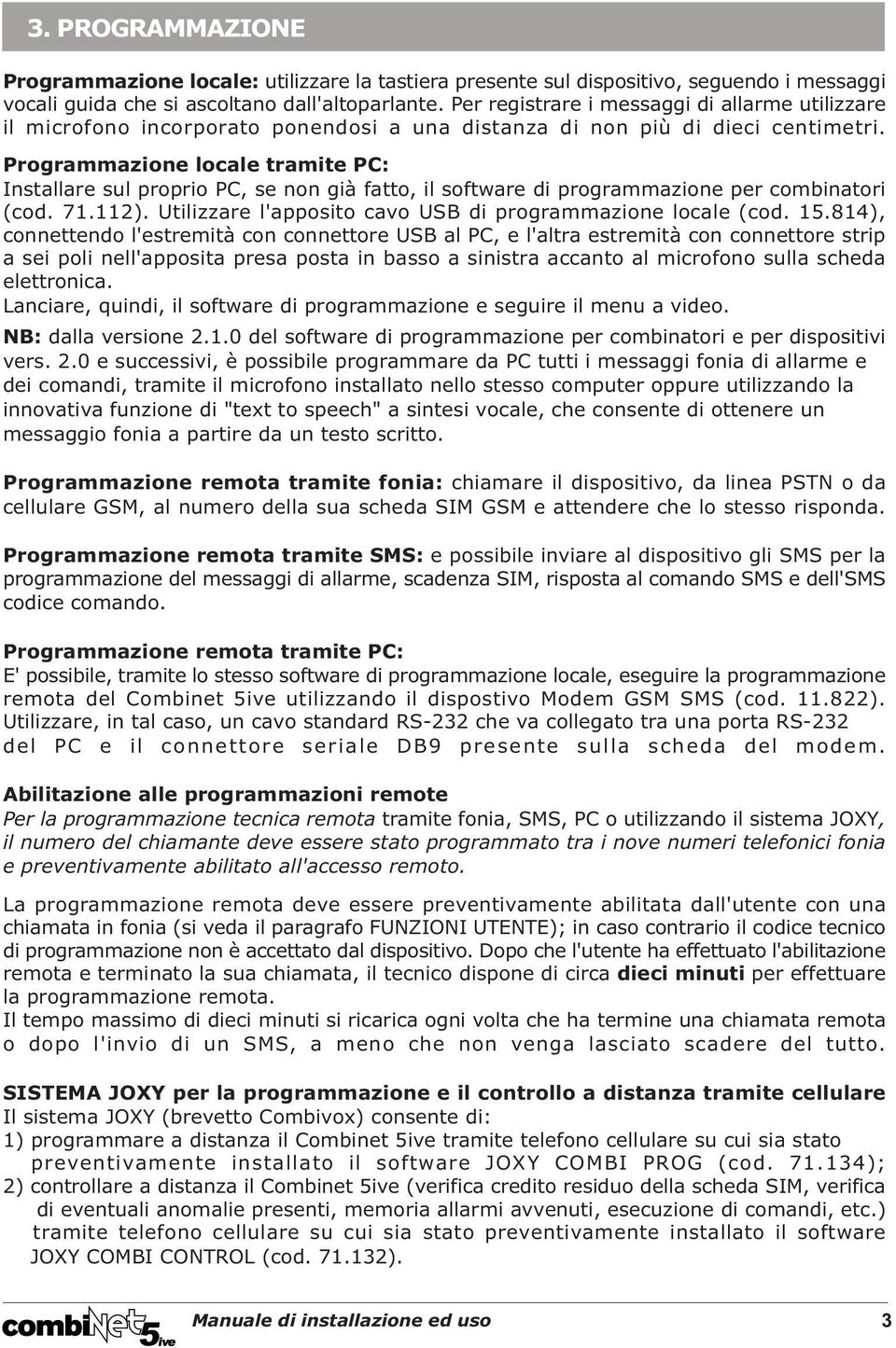 Programmazione locale tramite PC: Installare sul proprio PC, se non già fatto, il software di programmazione per combinatori (cod. 71.112).