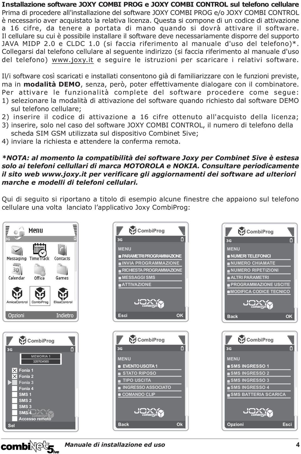 Il cellulare su cui è possibile installare il software deve necessariamente disporre del supporto JAVA MIDP 2.0 e CLDC 1.0 (si faccia riferimento al manuale d'uso del telefono)*.