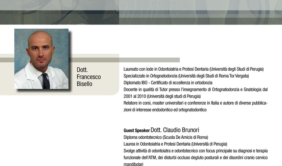 in corsi, master universitari e conferenze in Italia e autore di diverse pubblicazioni di interesse endodontico ed ortognatodontico Guest Speaker Dott.