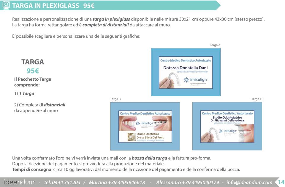 E possibile scegliere e personalizzare una delle seguenti grafiche: Targa A TARGA 95 Il Pacchetto Targa comprende: 1) 1 Targa 2) Completa di distanziali da appendere al muro Targa B Targa C Una volta