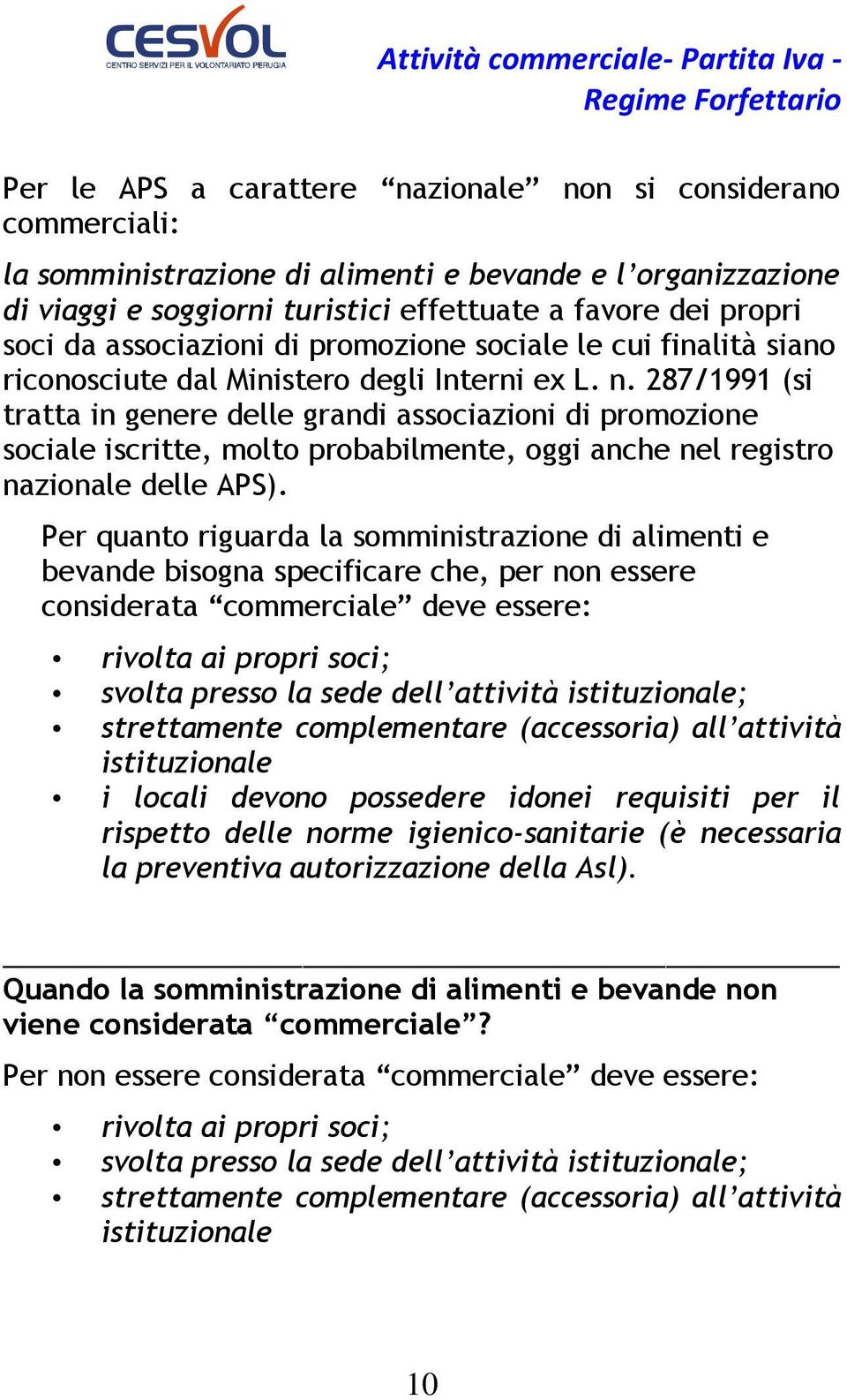 287/1991 (si tratta in genere delle grandi associazioni di promozione sociale iscritte, molto probabilmente, oggi anche nel registro nazionale delle APS).