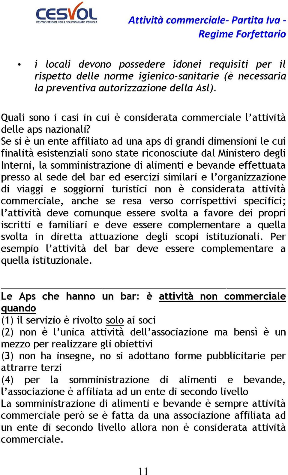 Se si è un ente affiliato ad una aps di grandi dimensioni le cui finalità esistenziali sono state riconosciute dal Ministero degli Interni, la somministrazione di alimenti e bevande effettuata presso