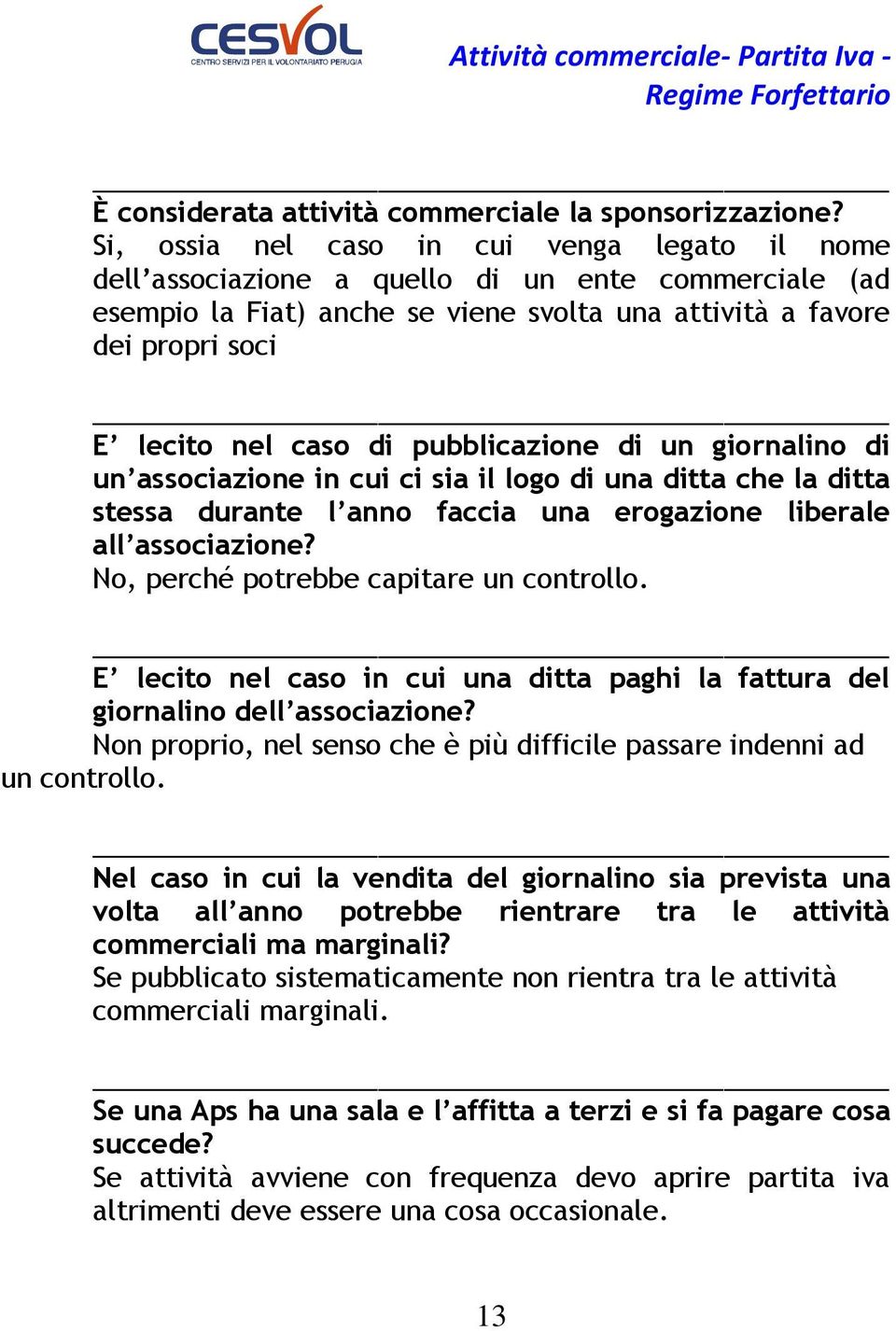 pubblicazione di un giornalino di un associazione in cui ci sia il logo di una ditta che la ditta stessa durante l anno faccia una erogazione liberale all associazione?