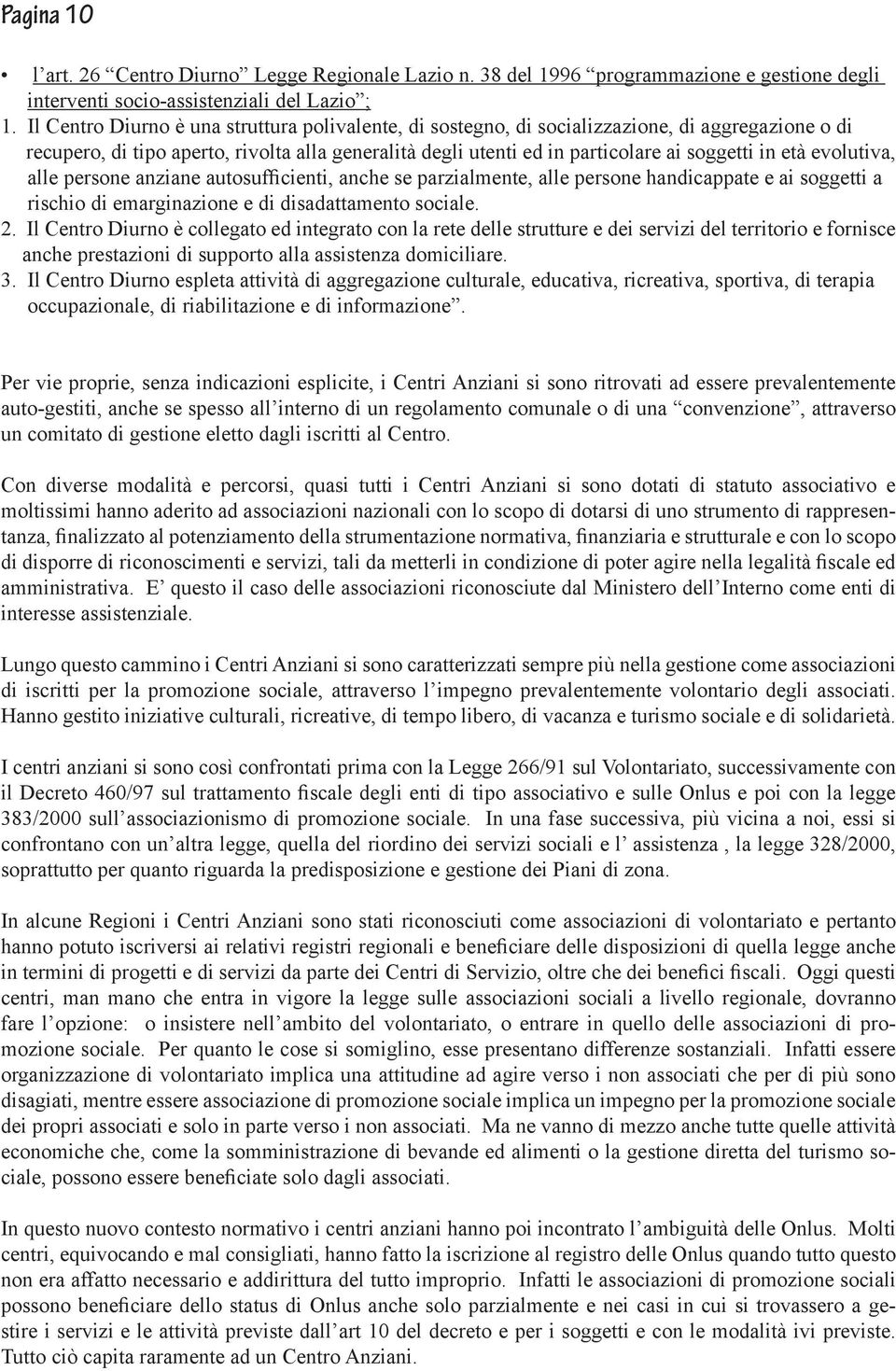 evolutiva, alle persone anziane autosufficienti, anche se parzialmente, alle persone handicappate e ai soggetti a rischio di emarginazione e di disadattamento sociale. 2.