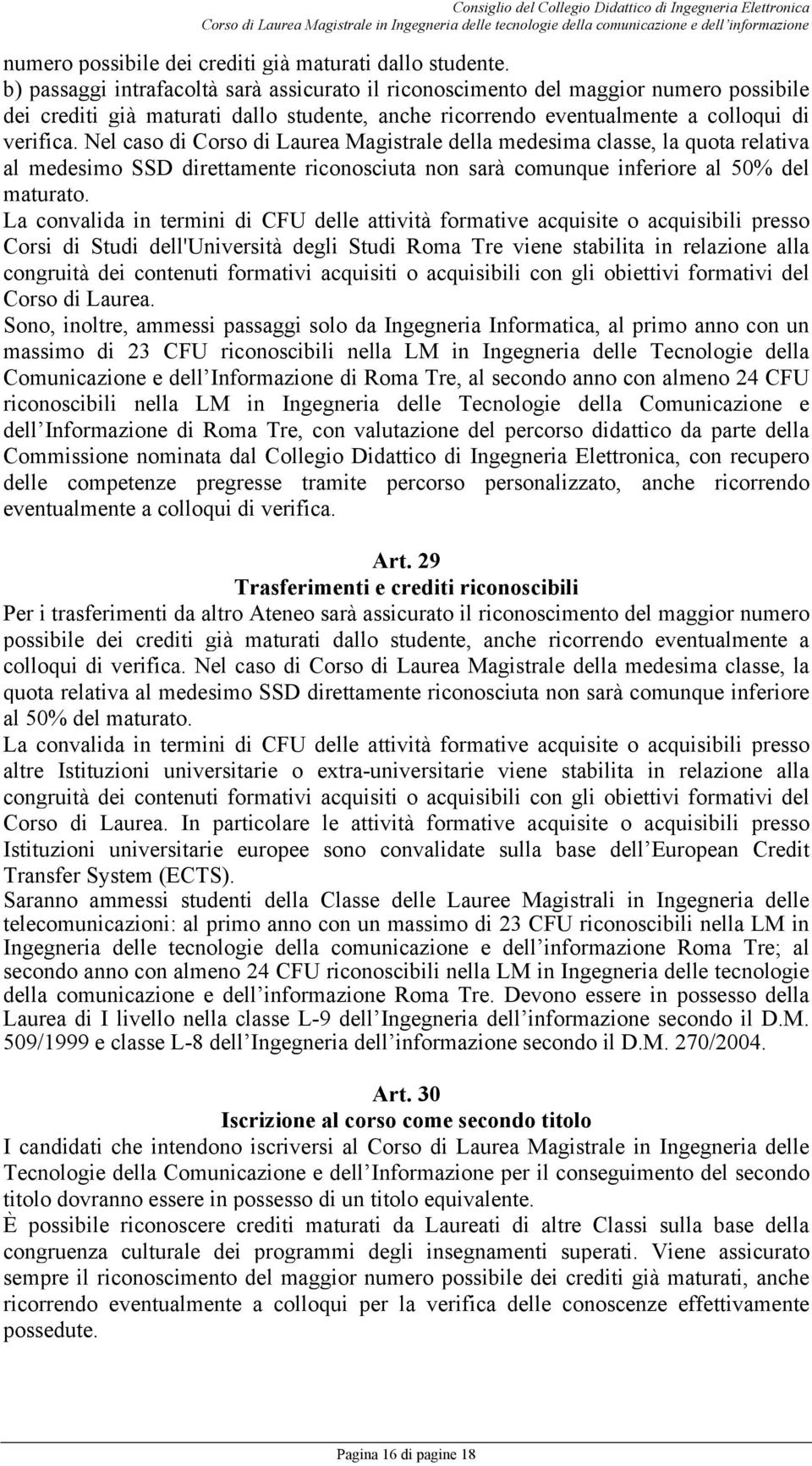 Nel caso di Corso di Laurea Magistrale della medesima classe, la quota relativa al medesimo SSD direttamente riconosciuta non sarà comunque inferiore al 50% del maturato.