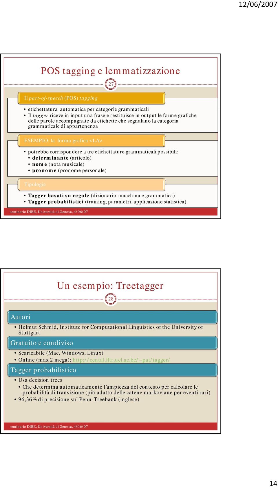 determinante (articolo) nome (nota musicale) pronome (pronome personale) Tipologie Tagger basati su regole (dizionario-macchina e grammatica) Tagger probabilistici (training, parametri, applicazione