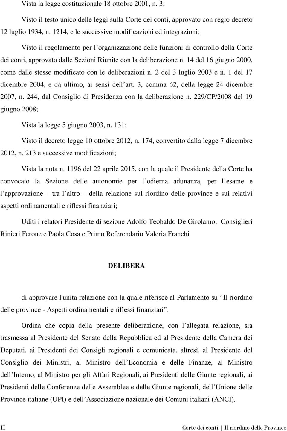 n. 14 del 16 giugno 2000, come dalle stesse modificato con le deliberazioni n. 2 del 3 luglio 2003 e n. 1 del 17 dicembre 2004, e da ultimo, ai sensi dell art.