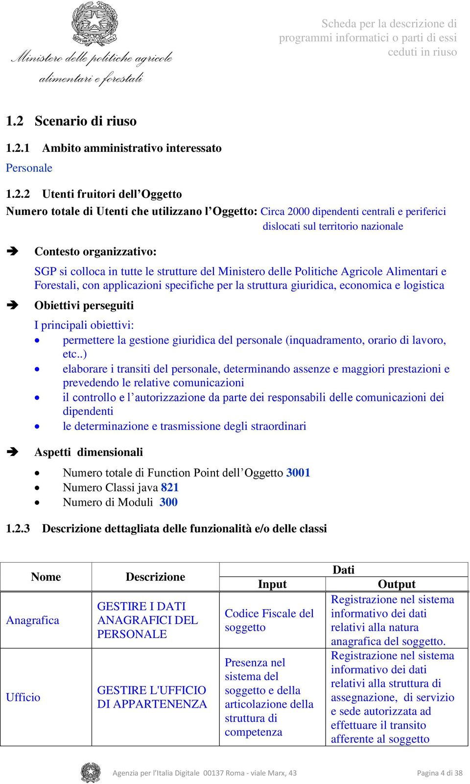 per la struttura giuridica, economica e logistica Obiettivi perseguiti I principali obiettivi: permettere la gestione giuridica del personale (inquadramento, orario di lavoro, etc.