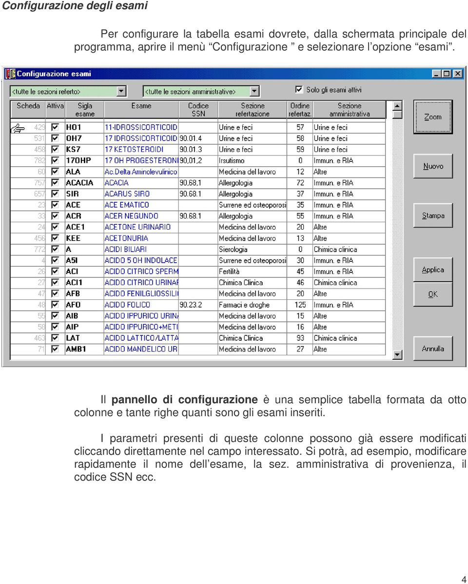 Il pannello di configurazione è una semplice tabella formata da otto colonne e tante righe quanti sono gli esami inseriti.