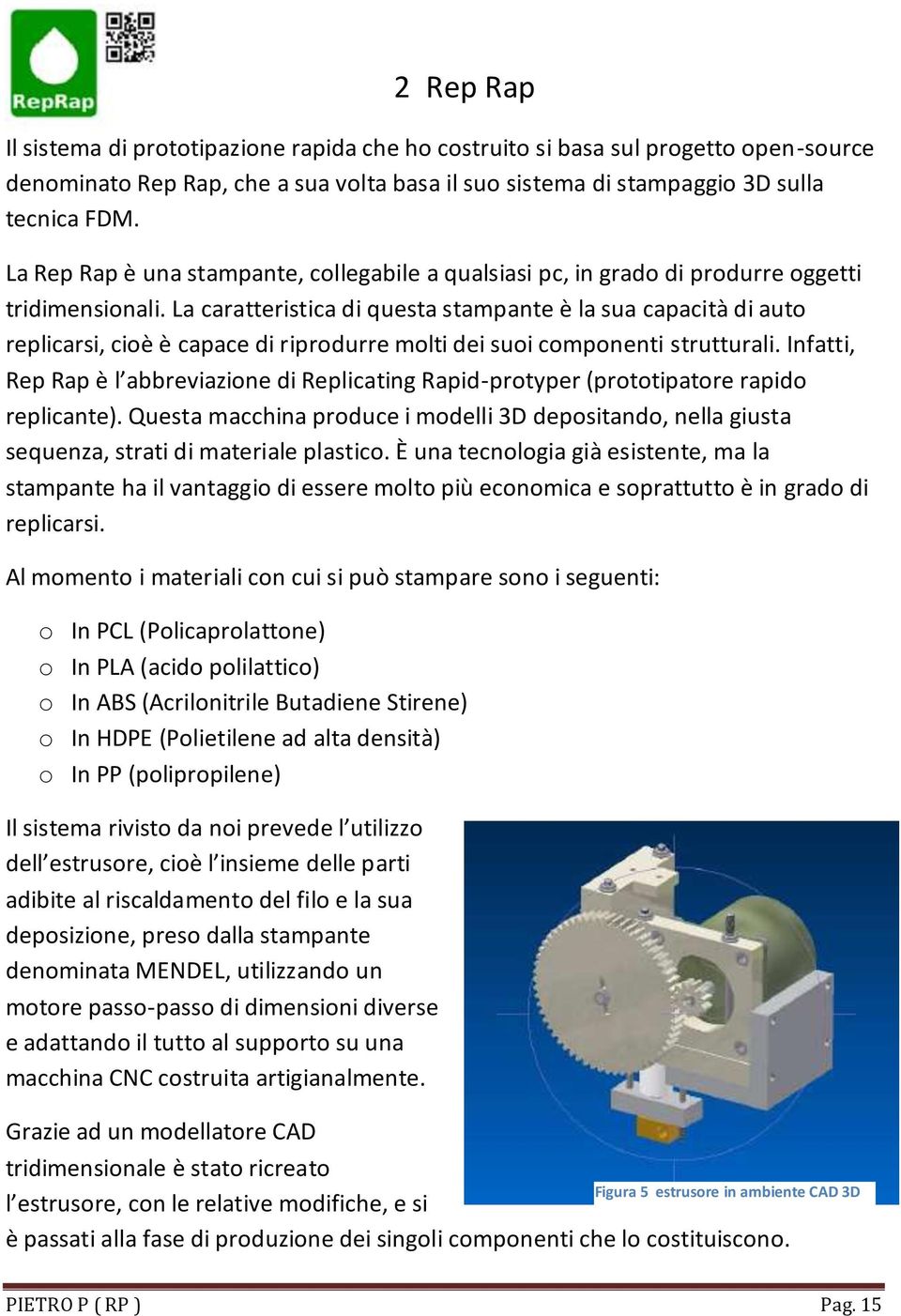 La caratteristica di questa stampante è la sua capacità di auto replicarsi, cioè è capace di riprodurre molti dei suoi componenti strutturali.