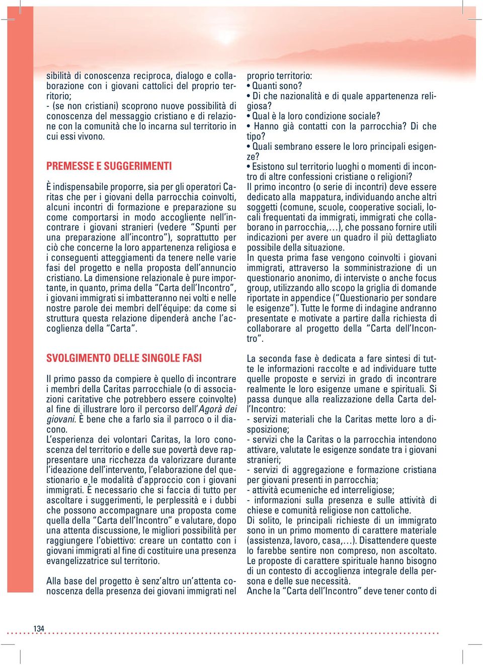 PREMESSE E SUGGERIMENTI È indispensabile proporre, sia per gli operatori Caritas che per i giovani della parrocchia coinvolti, alcuni incontri di formazione e preparazione su come comportarsi in modo