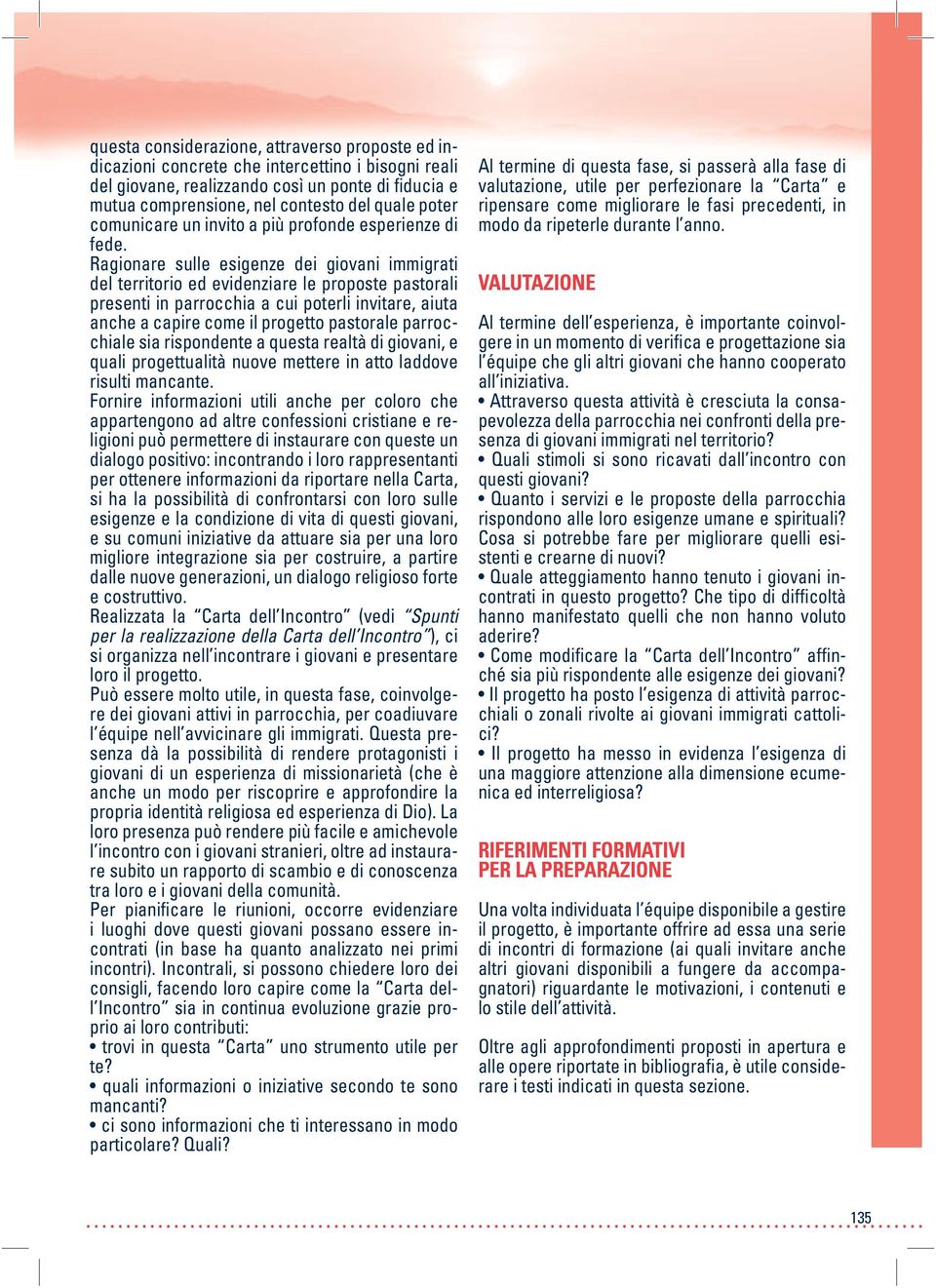 Ragionare sulle esigenze dei giovani immigrati del territorio ed evidenziare le proposte pastorali presenti in parrocchia a cui poterli invitare, aiuta anche a capire come il progetto pastorale