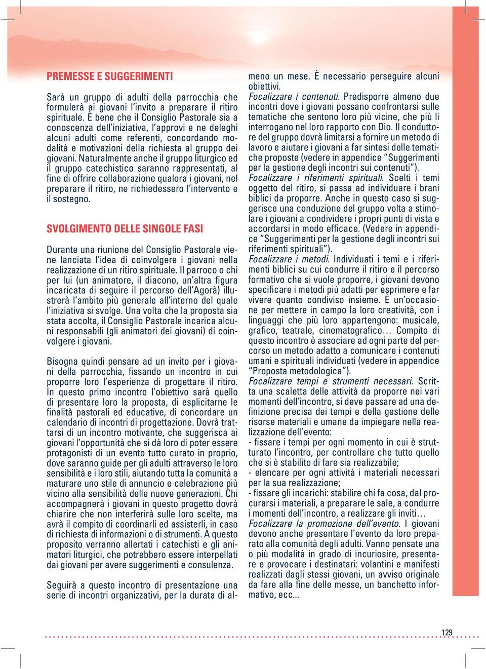 Naturalmente anche il gruppo liturgico ed il gruppo catechistico saranno rappresentati, al fine di offrire collaborazione qualora i giovani, nel preparare il ritiro, ne richiedessero l intervento e