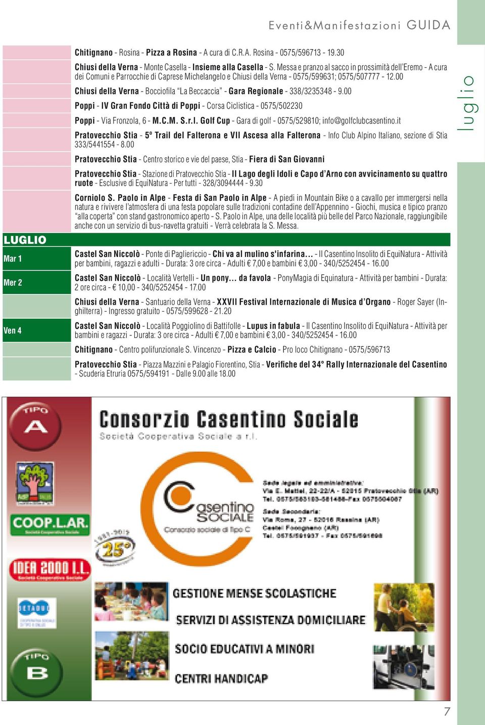 00 Chiusi della Verna - Bocciofila La Beccaccia - Gara Regionale - 338/3235348-9.00 Poppi - IV Gran Fondo Città di Poppi - Corsa Ciclistica - 0575/502230 Poppi - Via Fronzola, 6 - M.C.M. S.r.l. Golf Cup - Gara di golf - 0575/529810; info@golfclubcasentino.