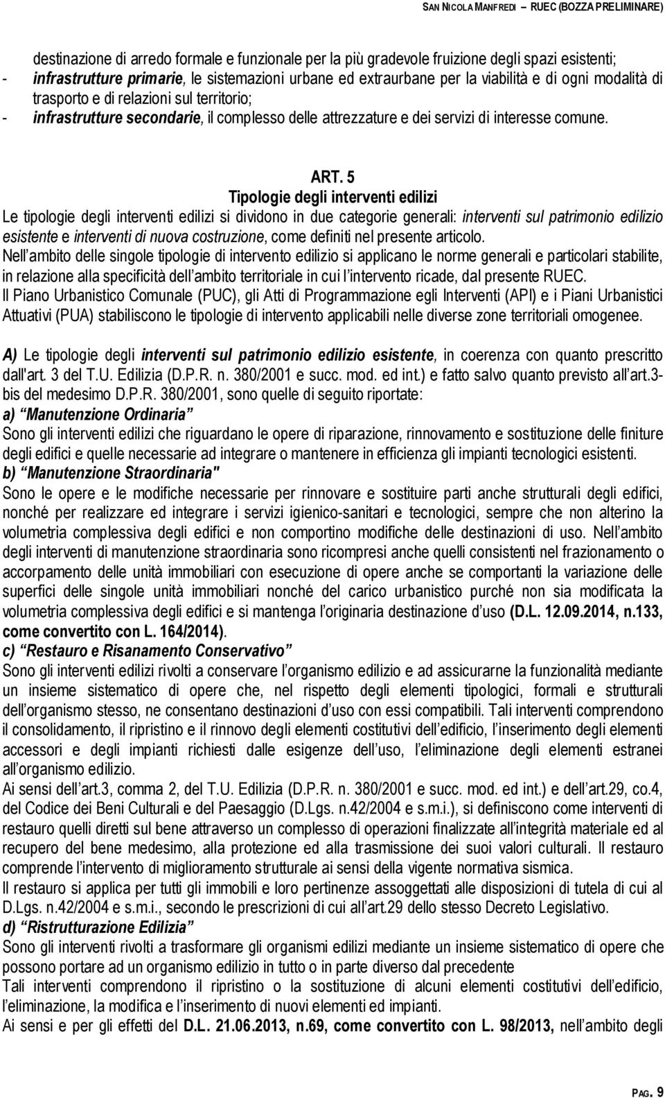 5 Tipologie degli interventi edilizi Le tipologie degli interventi edilizi si dividono in due categorie generali: interventi sul patrimonio edilizio esistente e interventi di nuova costruzione, come