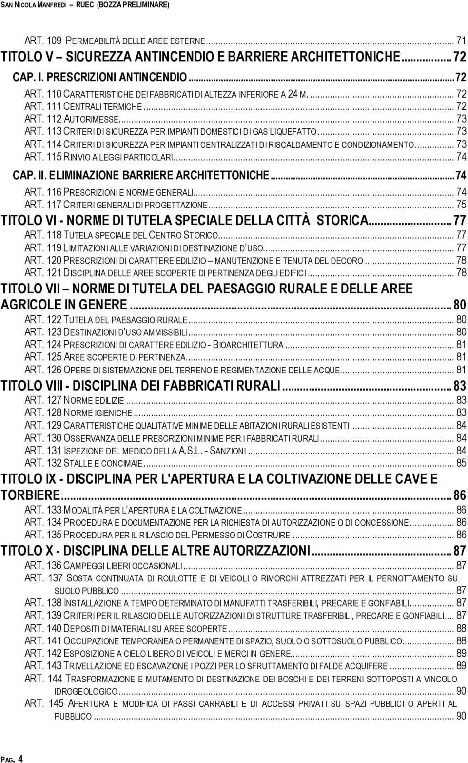 113 CRITERI DI SICUREZZA PER IMPIANTI DOMESTICI DI GAS LIQUEFATTO... 73 ART. 114 CRITERI DI SICUREZZA PER IMPIANTI CENTRALIZZATI DI RISCALDAMENTO E CONDIZIONAMENTO... 73 ART. 115 RINVIO A LEGGI PARTICOLARI.