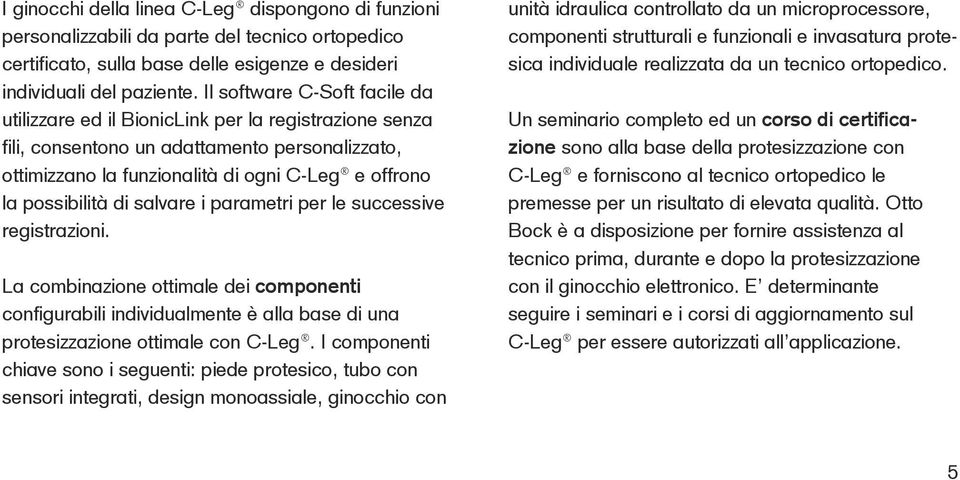 di salvare i parametri per le successive registrazioni. La combinazione ottimale dei componenti configurabili individualmente è alla base di una protesizzazione ottimale con C Leg.