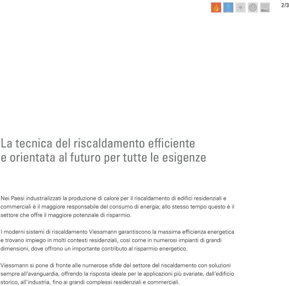 I moderni sistemi di riscaldamento Viessmann garantiscono la massima efficienza energetica e trovano impiego in molti contesti residenziali, così come in numerosi impianti di grandi dimensioni, dove