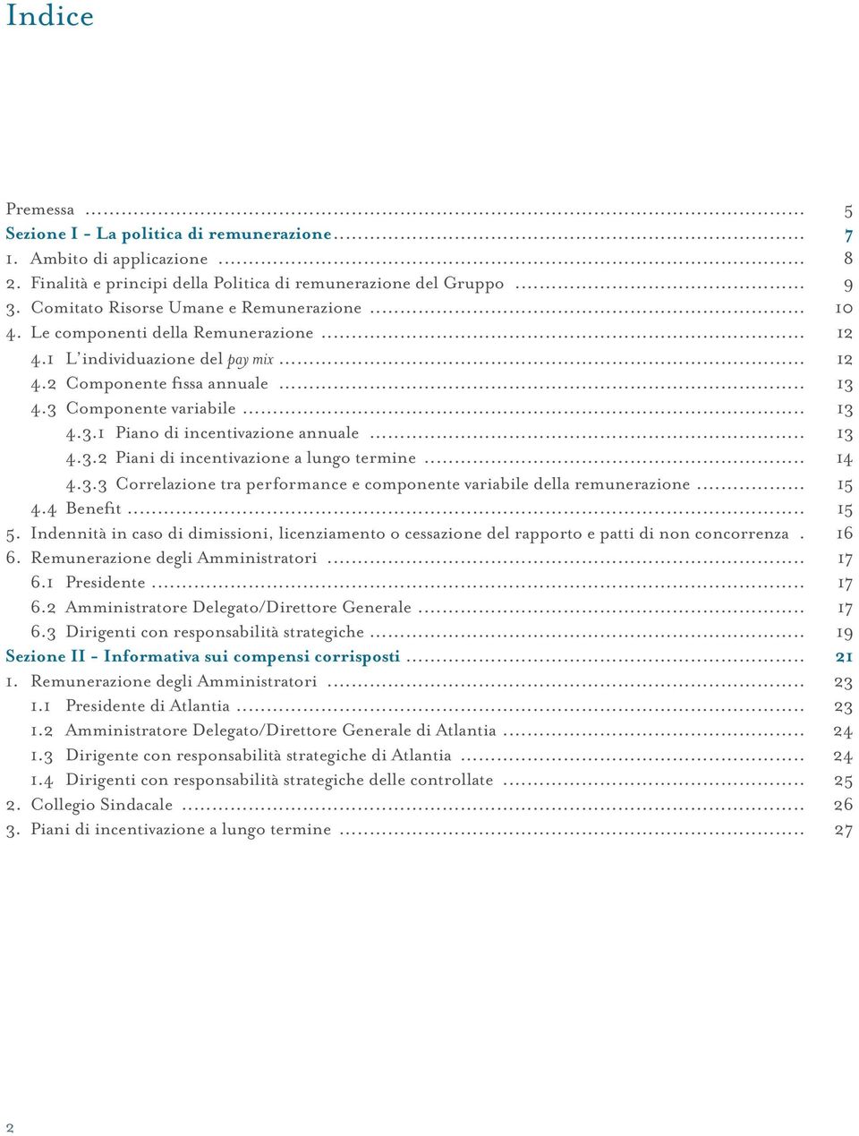 .. 13 4.3.2 Piani di incentivazione a lungo termine... 14 4.3.3 Correlazione tra performance e componente variabile della remunerazione... 15 4.4 Benefit... 15 5.