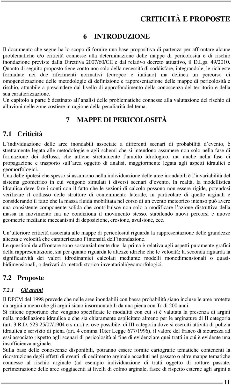 Quanto di seguito proposto tiene conto non solo della necessità di soddisfare, integrandole, le richieste formulate nei due riferimenti normativi (europeo e italiano) ma delinea un percorso di