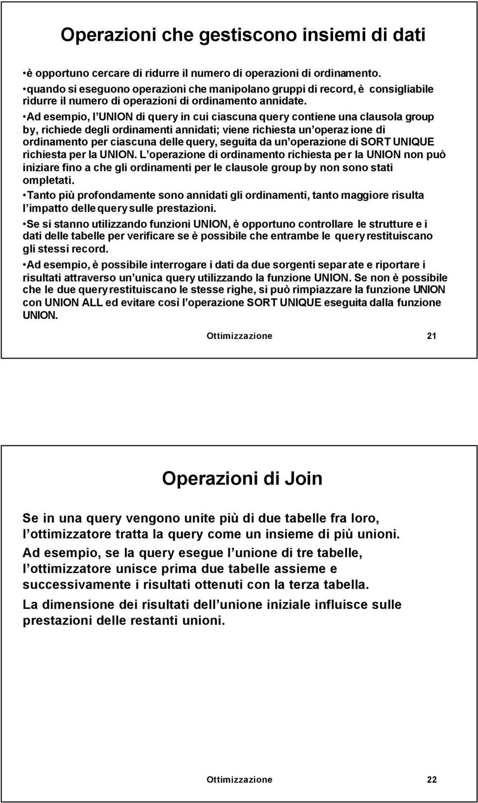 Ad esempio, l UNION di query in cui ciascuna query contiene una clausola group by, richiede degli ordinamenti annidati; viene richiesta un operaz ione di ordinamento per ciascuna delle query, seguita