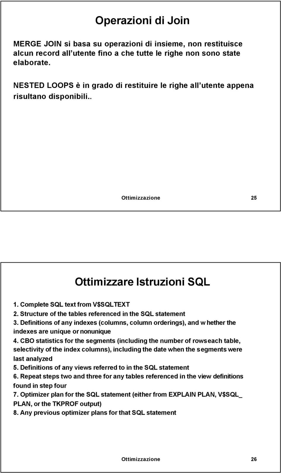 Structure of the tables referenced in the SQL statement 3. Definitions of any indexes (columns, column orderings), and w hether the indexes are unique or nonunique 4.