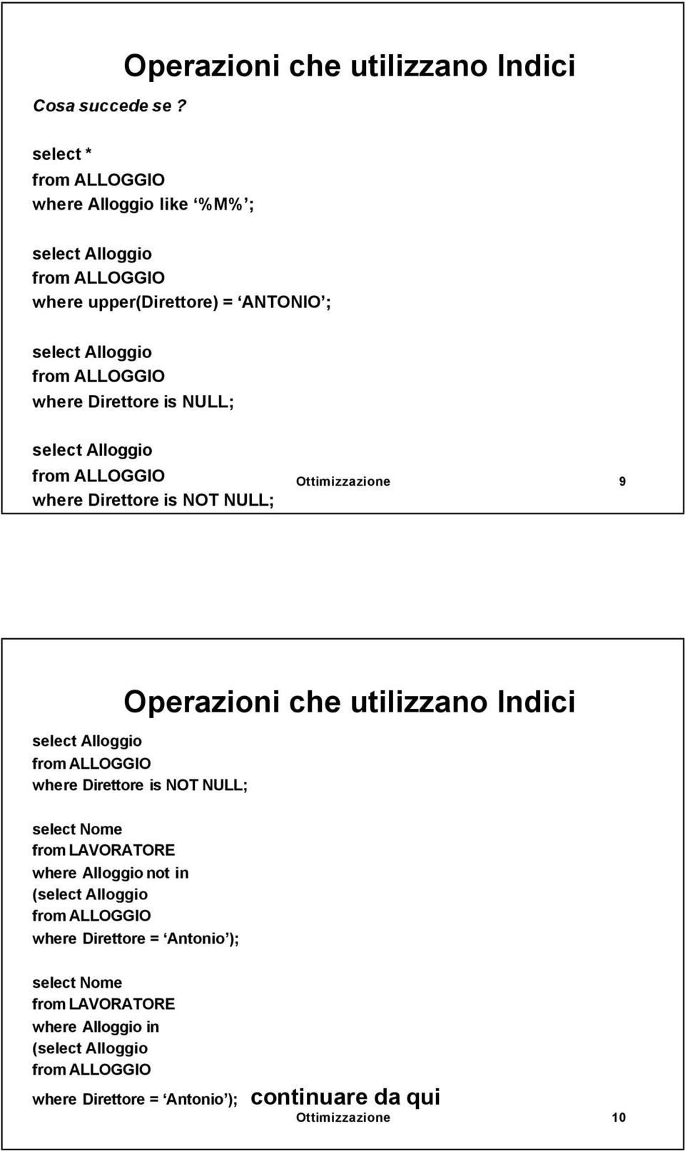 Direttore is NULL; select Alloggio where Direttore is NOT NULL; Ottimizzazione 9 Operazioni che utilizzano Indici select Alloggio where