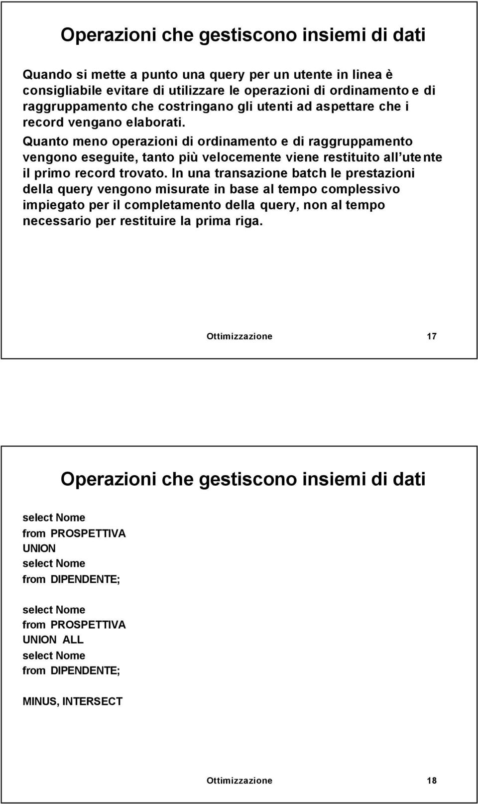 Quanto meno operazioni di ordinamento e di raggruppamento vengono eseguite, tanto più velocemente viene restituito all utente il primo record trovato.