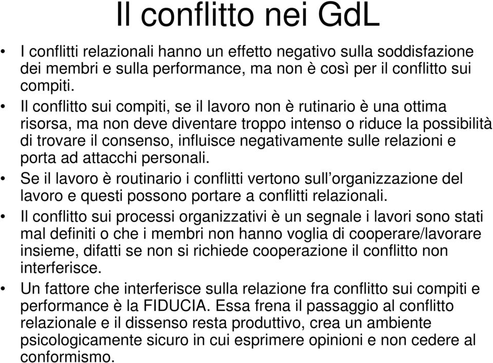 relazioni e porta ad attacchi personali. Se il lavoro è routinario i conflitti vertono sull organizzazione del lavoro e questi possono portare a conflitti relazionali.