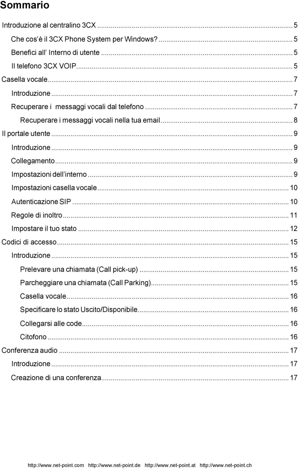 .. 9 Impostazioni casella vocale... 10 Autenticazione SIP... 10 Regole di inoltro... 11 Impostare il tuo stato... 12 Codici di accesso... 15 Introduzione... 15 Prelevare una chiamata (Call pick-up).