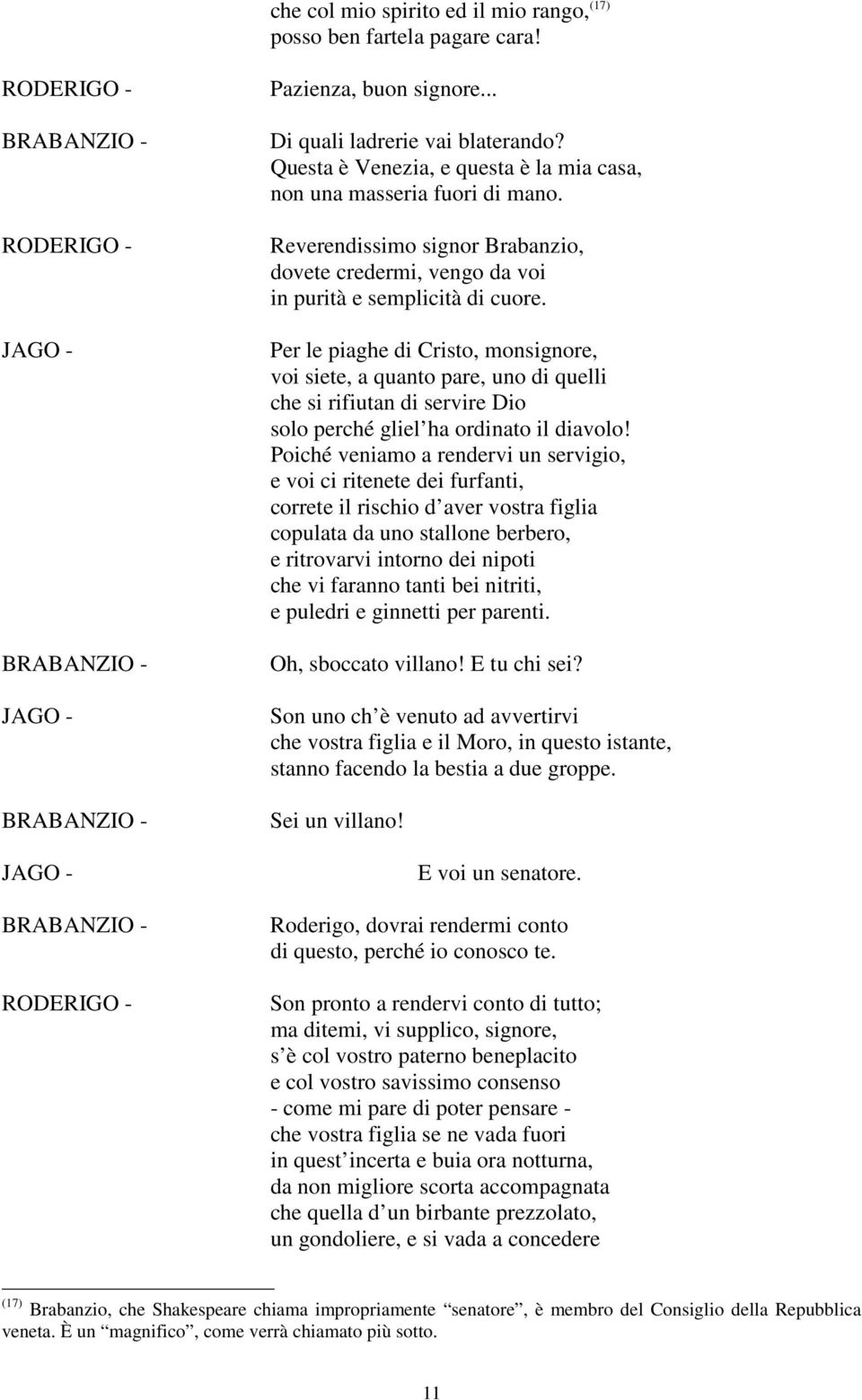 Reverendissimo signor Brabanzio, dovete credermi, vengo da voi in purità e semplicità di cuore.