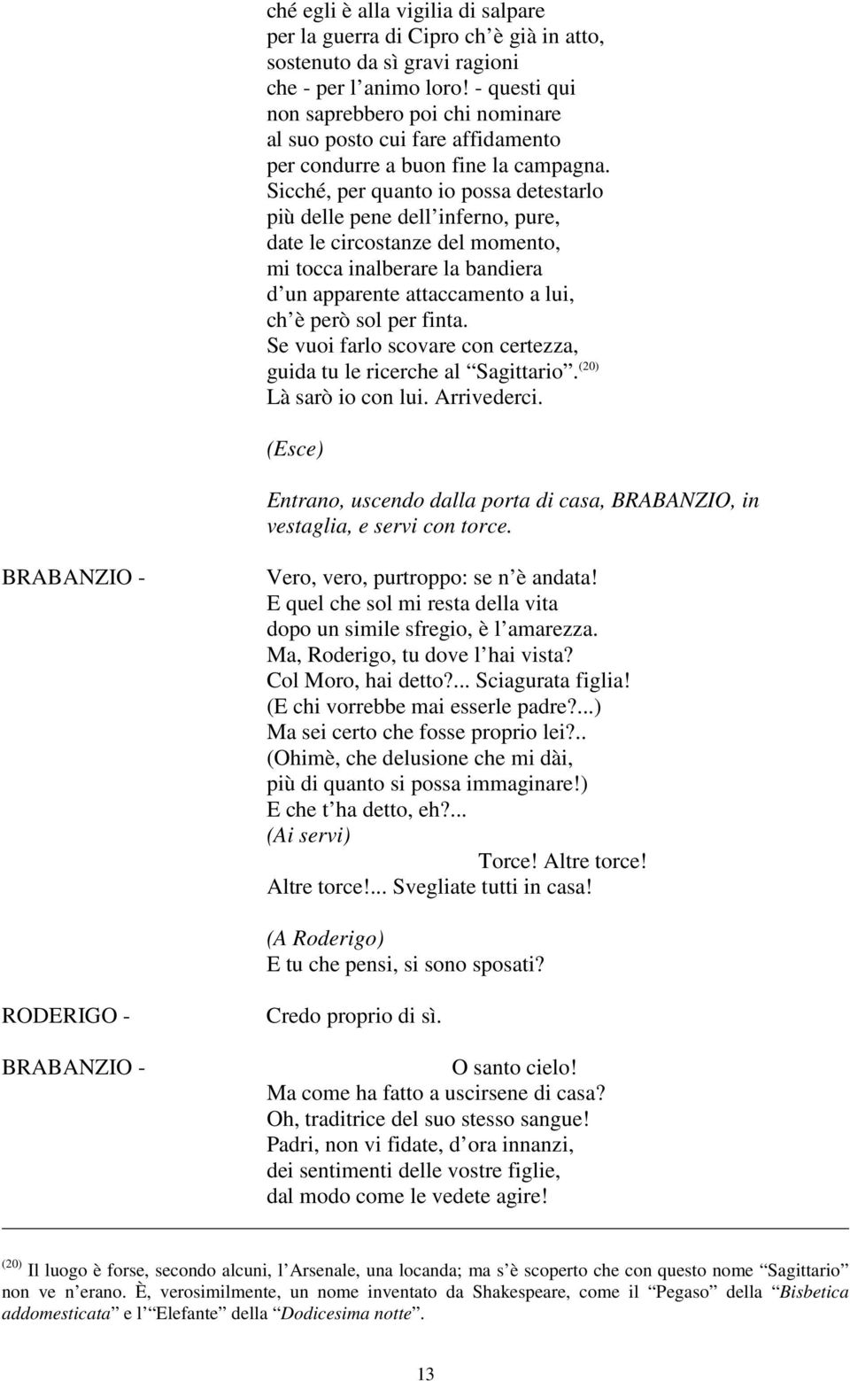 Sicché, per quanto io possa detestarlo più delle pene dell inferno, pure, date le circostanze del momento, mi tocca inalberare la bandiera d un apparente attaccamento a lui, ch è però sol per finta.