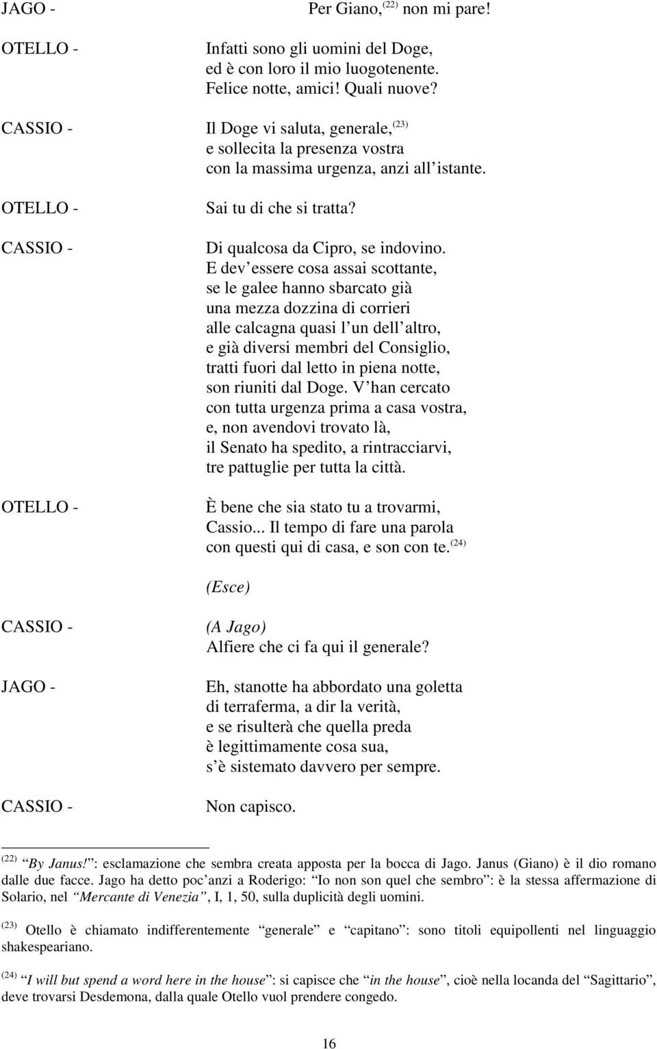 E dev essere cosa assai scottante, se le galee hanno sbarcato già una mezza dozzina di corrieri alle calcagna quasi l un dell altro, e già diversi membri del Consiglio, tratti fuori dal letto in