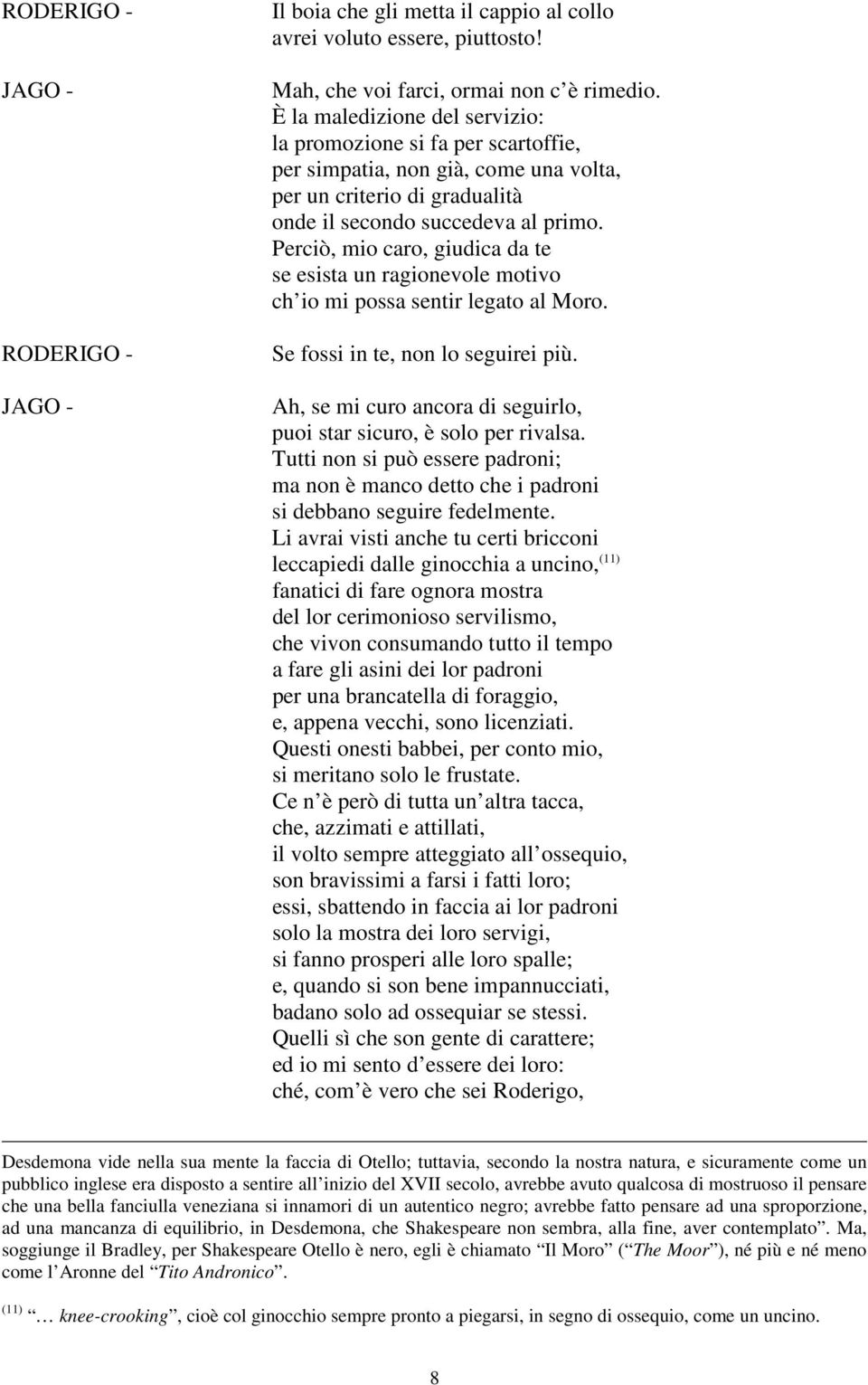 Perciò, mio caro, giudica da te se esista un ragionevole motivo ch io mi possa sentir legato al Moro. Se fossi in te, non lo seguirei più.