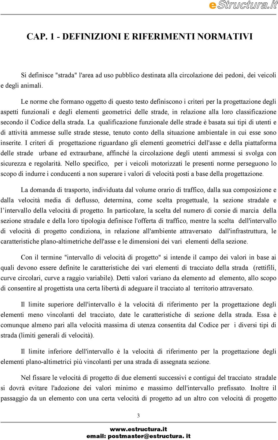 il Codice della strada. La qualificazione funzionale delle strade è basata sui tipi di utenti e di attivà ammesse sulle strade stesse, tenuto conto della suazione ambientale in cui esse sono insere.