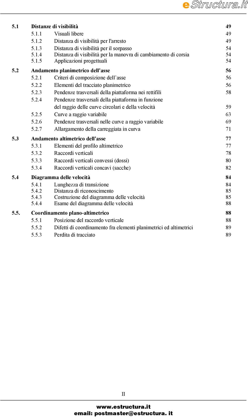 2.4 Pendenze trasversali della piattaforma in funzione del raggio delle curve circolari e della velocà 59 5.2.5 Curve a raggio variabile 63 5.2.6 Pendenze trasversali nelle curve a raggio variabile 69 5.