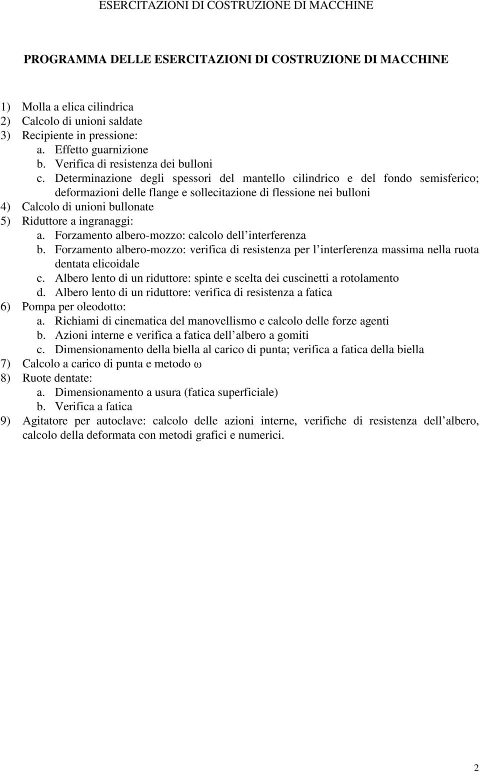 Determinazione degli spessori del mantello cilindrico e del fondo semisferico; deformazioni delle flange e sollecitazione di flessione nei bulloni 4) Calcolo di unioni bullonate 5) Riduttore a