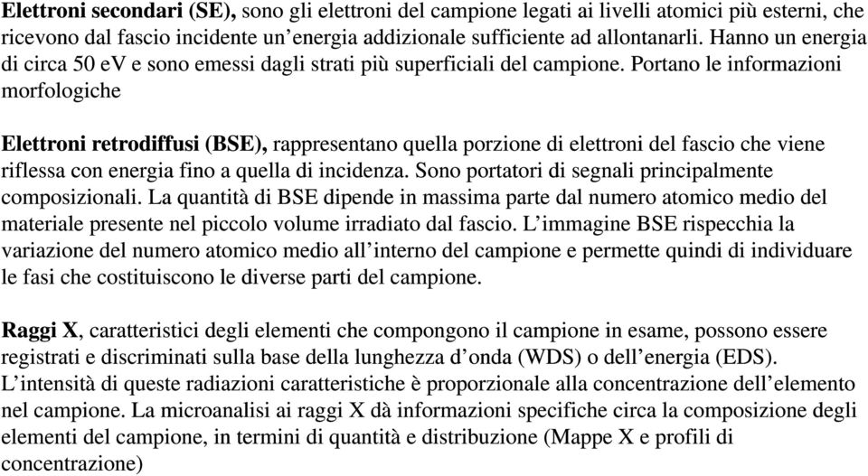 Portano le informazioni morfologiche Elettroni retrodiffusi (BSE), rappresentano quella porzione di elettroni del fascio che viene riflessa con energia fino a quella di incidenza.