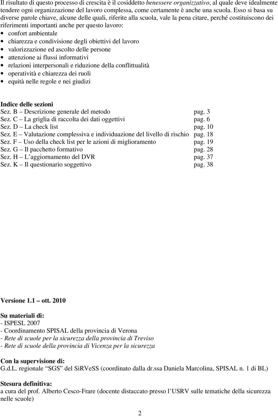 chiarezza e condivisione degli obiettivi del lavoro valorizzazione ed ascolto delle persone attenzione ai flussi informativi relazioni interpersonali e riduzione della conflittualità operatività e