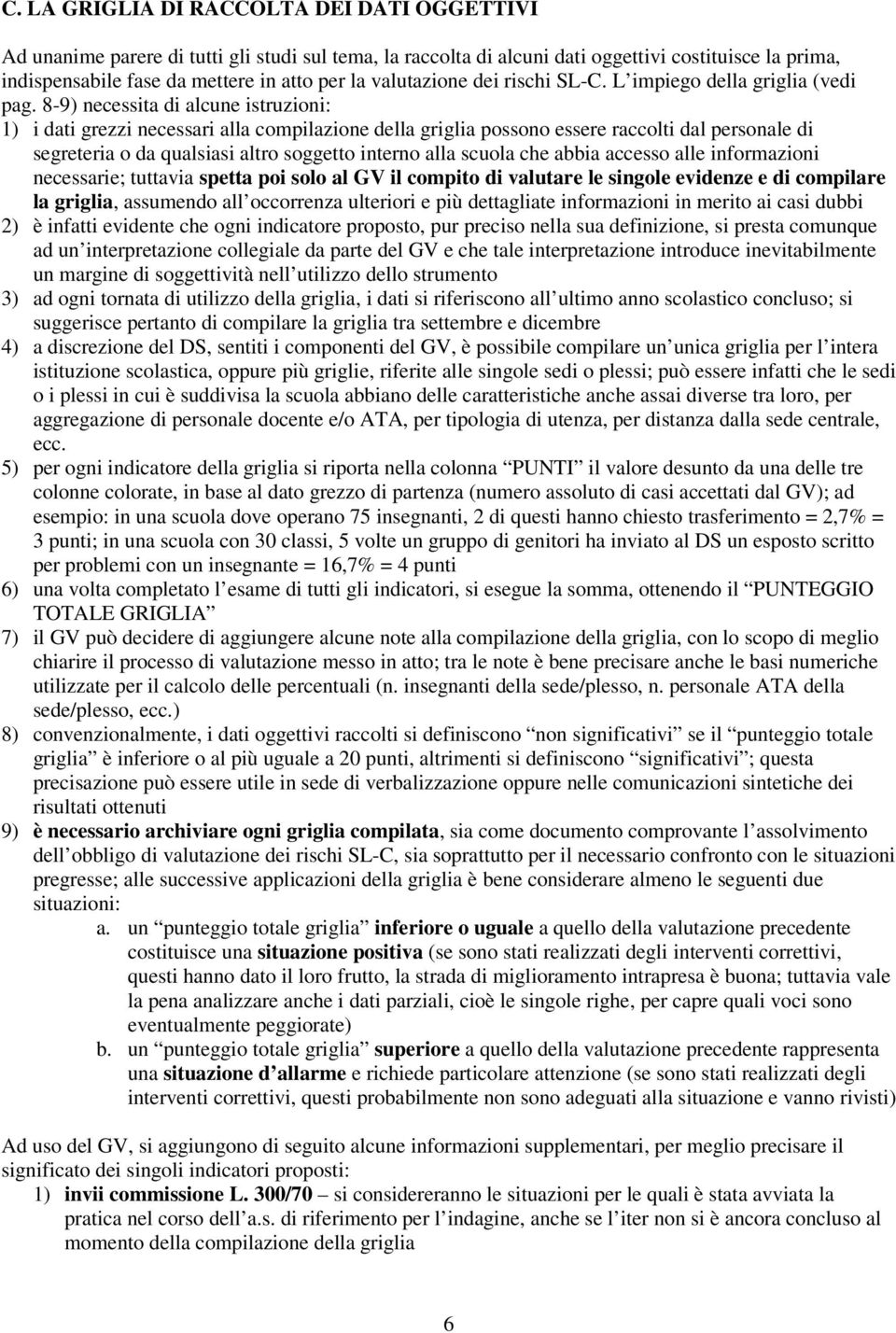 8-9) necessita di alcune istruzioni: 1) i dati grezzi necessari alla compilazione della griglia possono essere raccolti dal personale di segreteria o da qualsiasi altro soggetto interno alla scuola